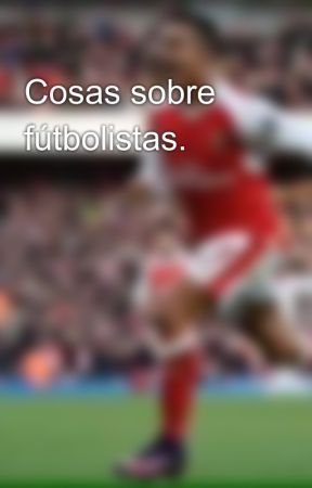Cosas sobre fútbolistas., de chicoAlexis