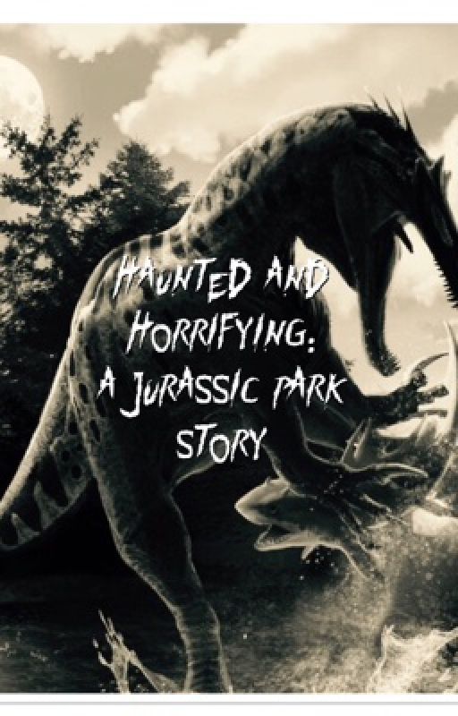 HAUNTED AND HORRIFYING: A Jurassic Park Story by Prehistoric4Life