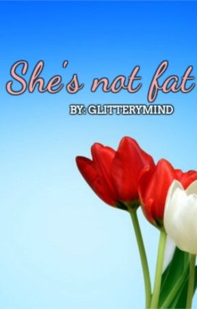 She's not fat - Part two od Glitterymind