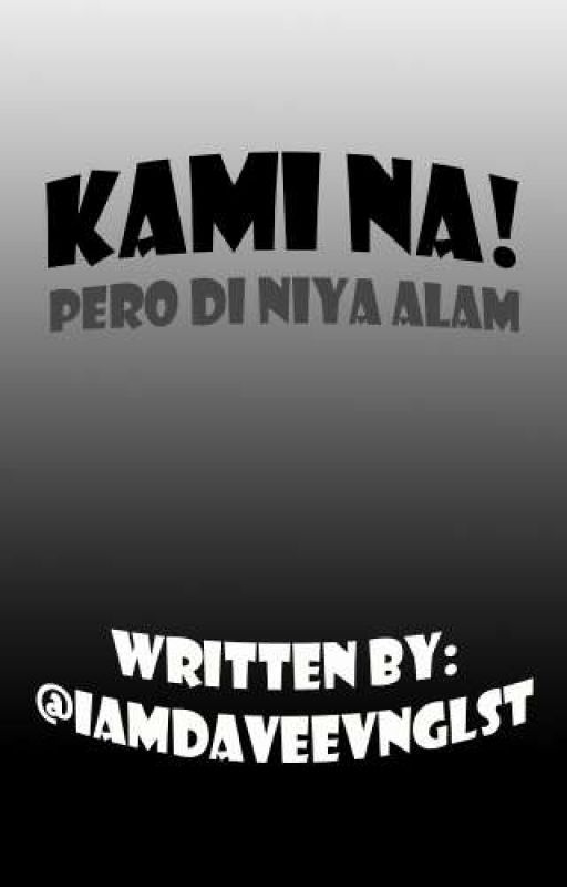 KAMI NA! Pero Di Niya Alam... by iamdaveevnglst