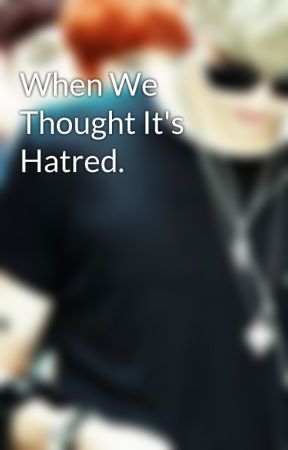When We Thought It's Hatred. by CMiles95