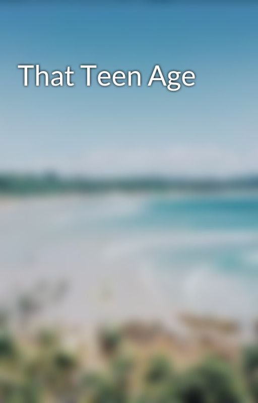 That Teen Age by maddyystonee