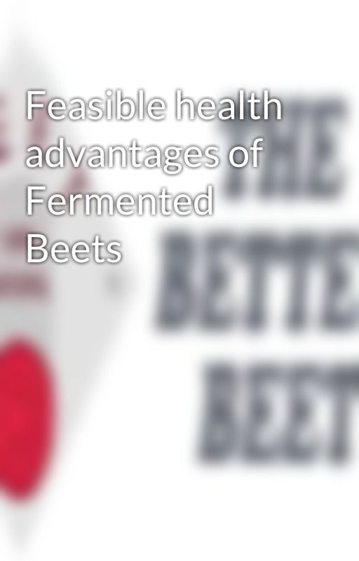 Feasible health advantages of Fermented Beets by fermentedbeets