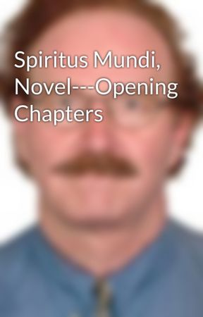 Spiritus Mundi, Novel---Opening Chapters by robertsheppard