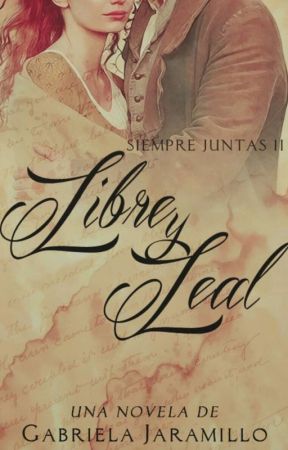 ©Libre Y Leal. Saga: Siempre Juntas 2 by Gabriela_Jaramillo