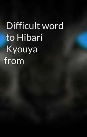 Difficult word to Hibari Kyouya
(from fanfiction.net) by BlackKnight04