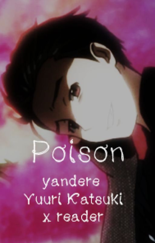 Poison Yandere Yuuri Katsuki x Reader, de Kim-Yoosung