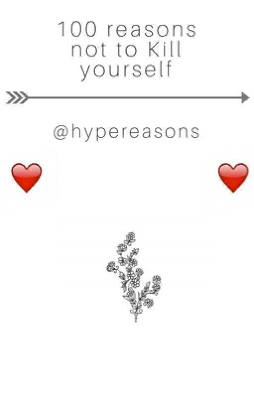 100 Reasons Not To Kill Yourself ♥️ by hypereasons