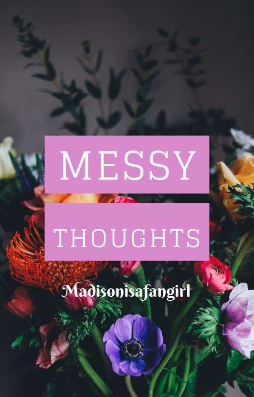 Messy Thoughts  di madisonisafangirl13