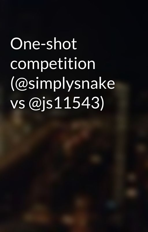 One-shot competition (@simplysnake vs @js11543) by JS11543
