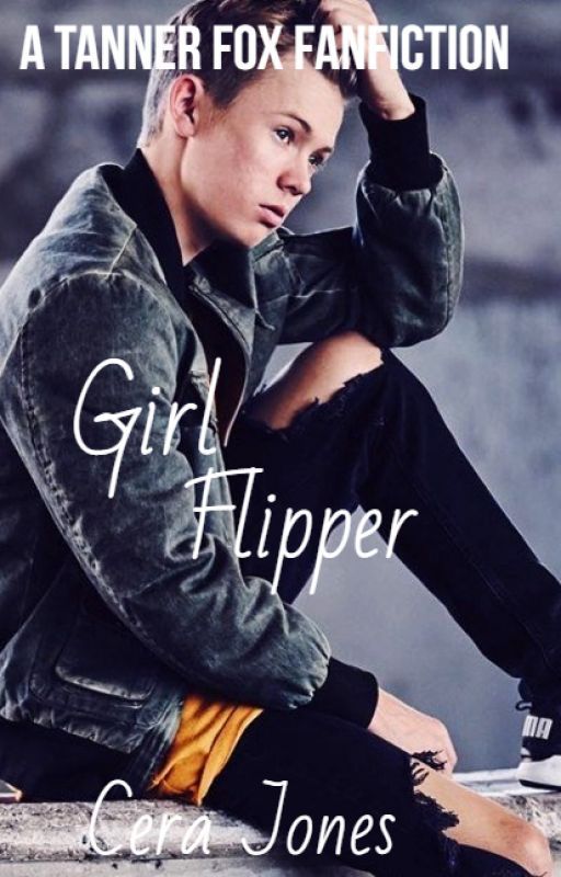 itscerebear_23 tarafından yazılan Girl Flipper // A Tanner Fox Fanfiction adlı hikaye