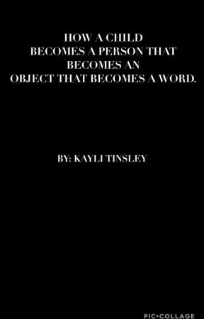 How a Child becomes a Person that becomes an Object that becomes a Word. by kaylitinslay