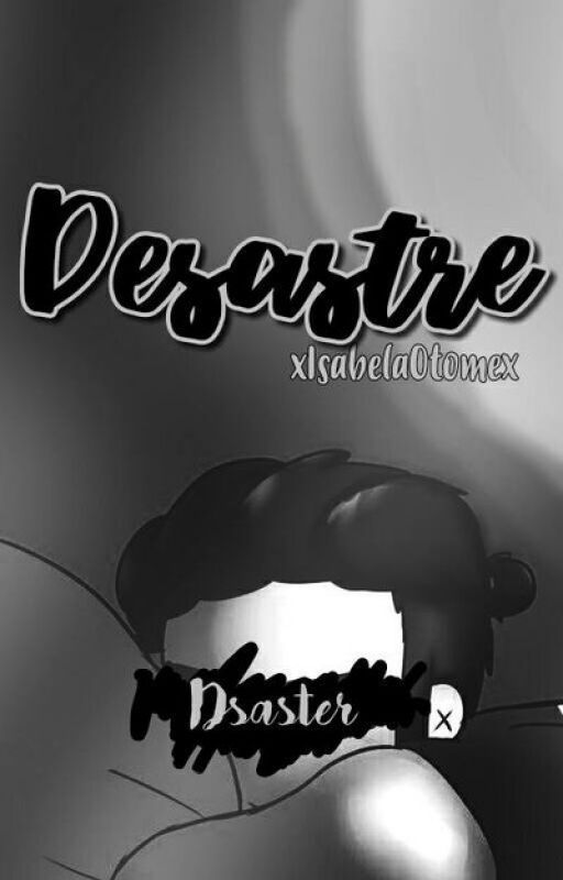 Desastre | Mr.Dsaster Fanfic by iCrazyBlue