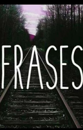 Frases by -FELICITY-FOR-NOW