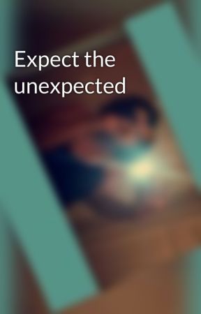 Expect the unexpected by GetGeekedITFreak