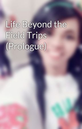 Life Beyond the Field Trips (Prologue) par PrincessMishka22