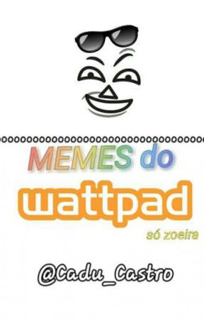 MEMES DO WATTPAD  by Cadu_Castro