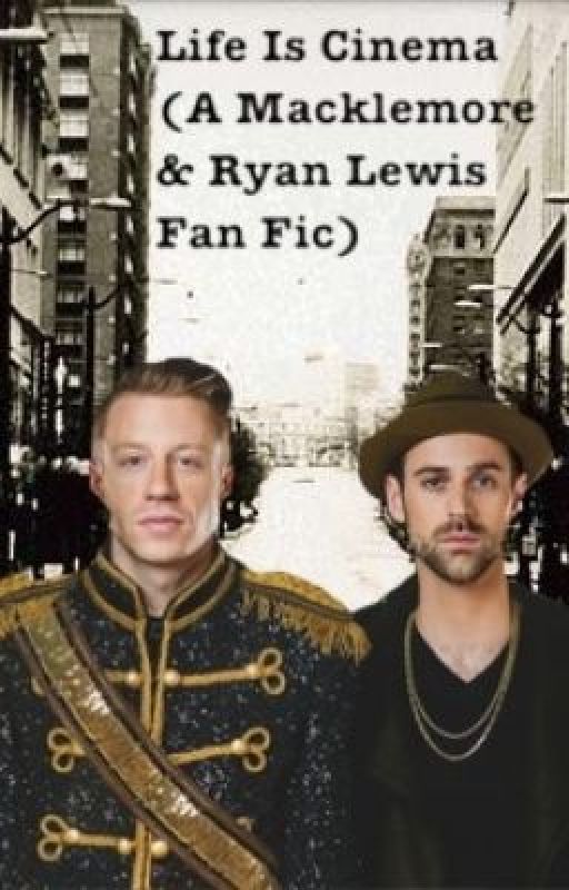 Life is Cinema (Macklemore&RyanLewisFanFic) by mackryansharkies