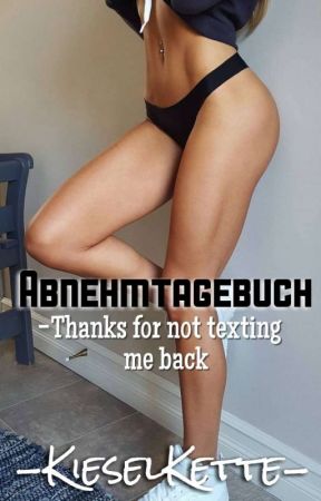 Abnehmtagebuch -Thanks for not texting me back by KieselKette