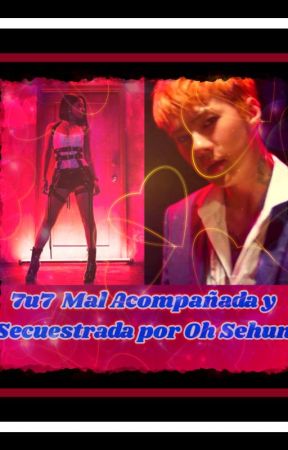 Mal Acompañada y Secuestrada por Oh Sehun. от DafneVarela