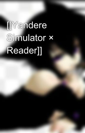 [[Yandere Simulator × Reader]] by EnivonnieNekony