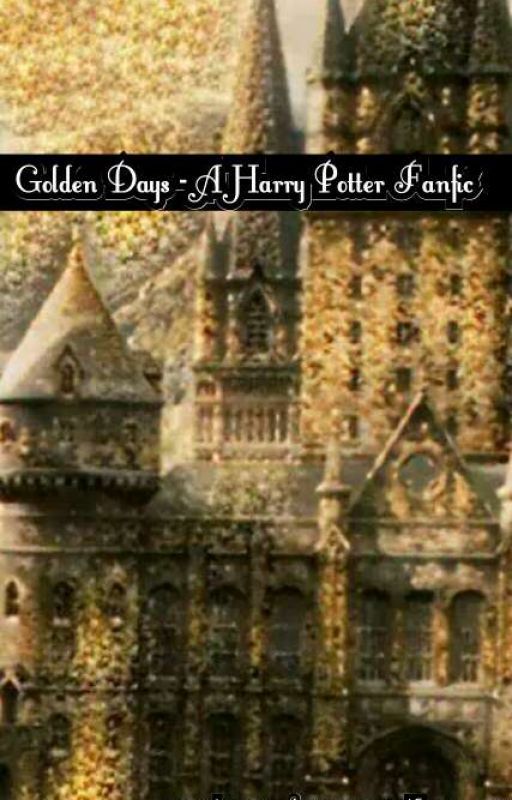 Golden Days- A Harry Potter Fanfic by xoprincessgrangerox