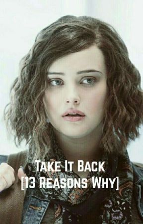 Take It Back | 13 Reasons Why by authenticmoon