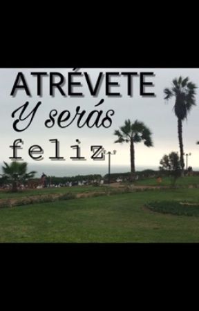 Atrévete y serás feliz by DeboraLucia7