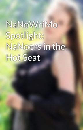 NaNoWriMo Spotlight: NaNoers in the Hot Seat by AnnaMittower