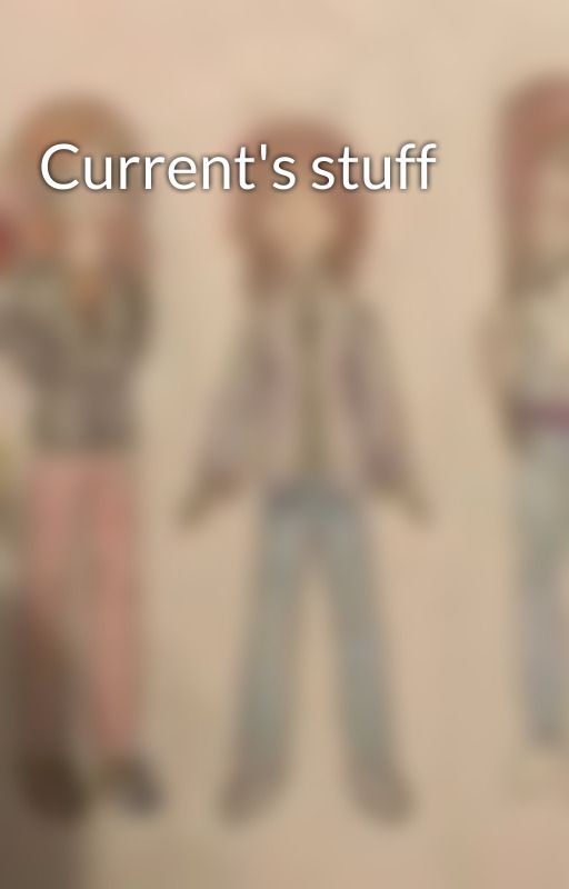 Current's stuff by Story_Girls3