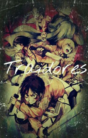 Traidores. (Shingeki No kyojin y tú). by gisselle870