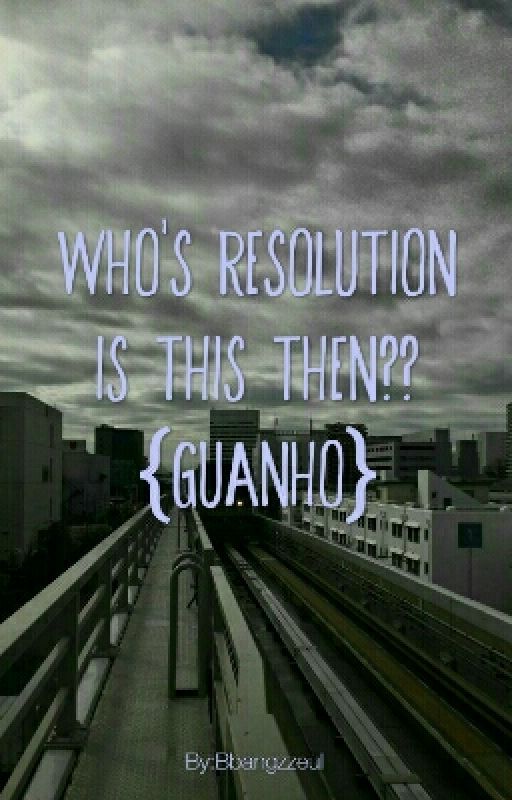 Who's Resolution is This Then?? {Guanho} by Bbangzzeul