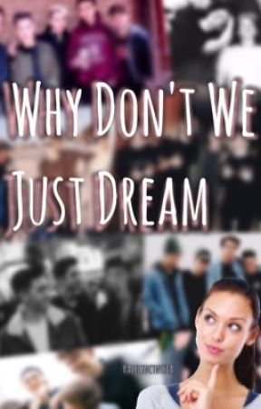 Why Don't We Just Dream? by KaitlynCynthia