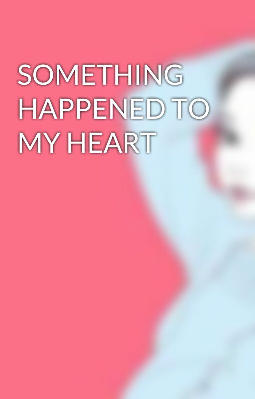 SOMETHING  HAPPENED TO MY HEART by DindaSuhartini