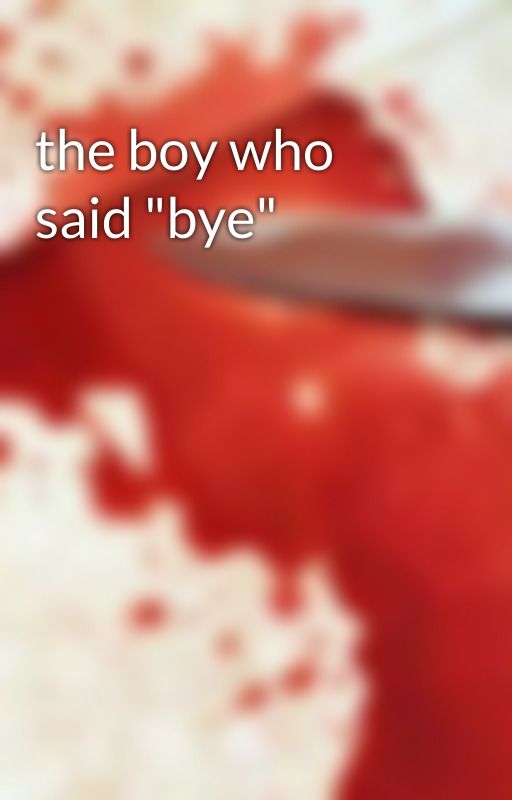the boy who said "bye" by chloe_hume304