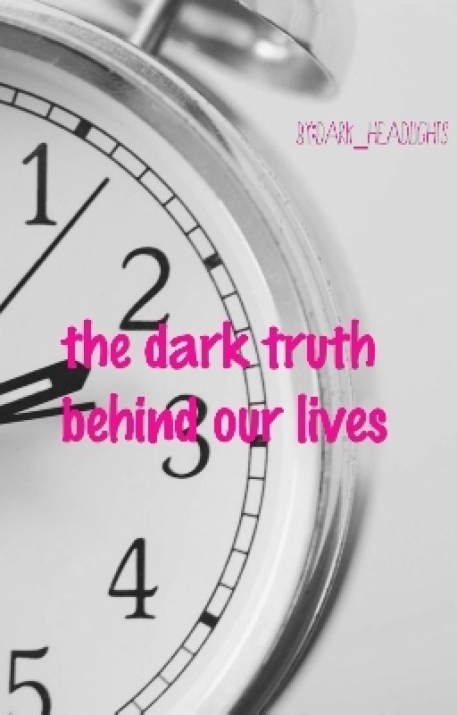 The dark truth behind our lives by dark_headlights