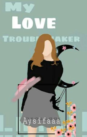 My Love Troublemaker by aysifaaa