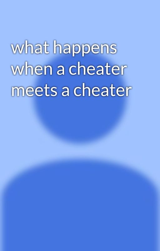 what happens when a cheater meets a cheater  by frizzyfics