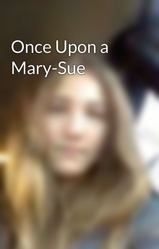 Once Upon a Mary-Sue od SheScreamedClaudio