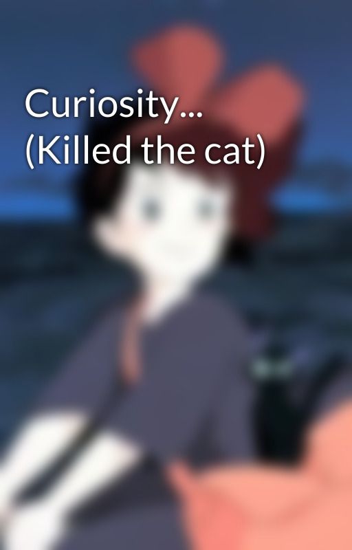 Curiosity... (Killed the cat) by puffle77y
