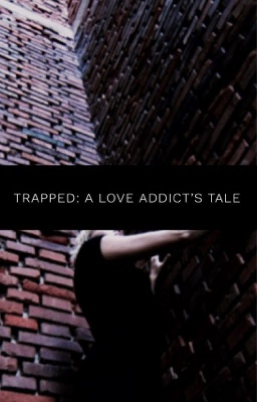 Trapped: A Love Addict's Tale by kikiwidjaya