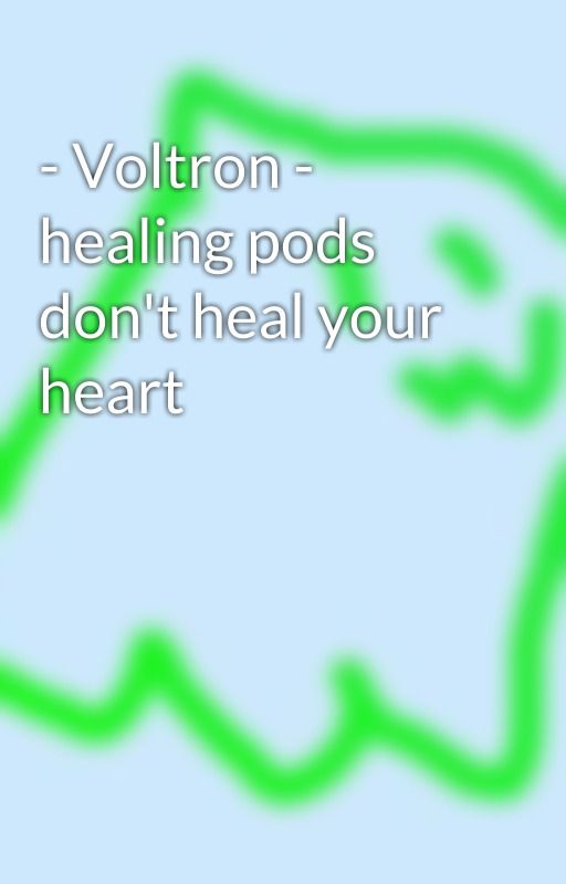 - Voltron - healing pods don't heal your heart by TaToasty