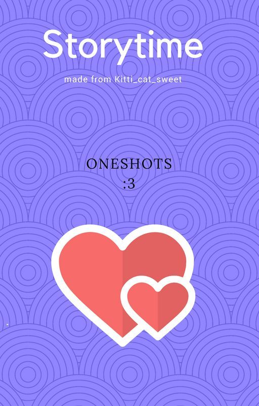 Storytime-Oneshots by Thiswasmade6yearsago