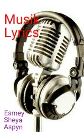 Musik Lyrics by EsmeyShaeyaAspyn