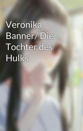 Veronika Banner/ Die Tochter des Hulks by CrazyHobbit24