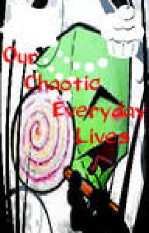 Our Chaotic Everyday Lives by GamerGirlz47