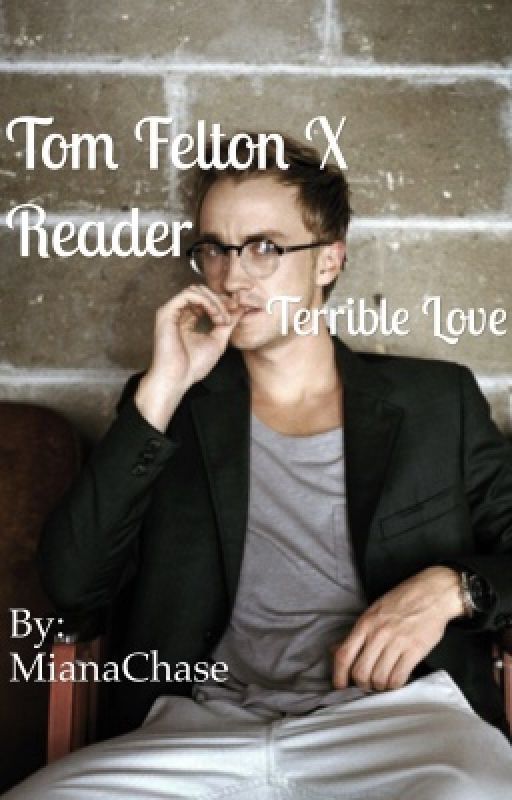 Tom Felton x Reader - Terrible Love by xxTheRetardedGirlxx