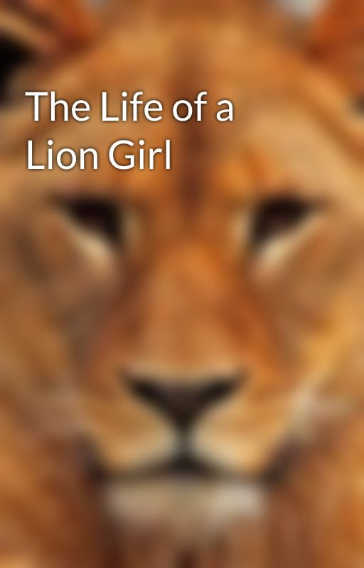 The Life of a Lion Girl by NeoLioness