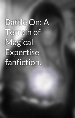 Battle On: A Terrain of Magical Expertise fanfiction. by BCom976