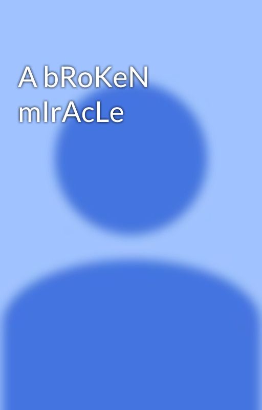 A bRoKeN mIrAcLe by ShayBeatty